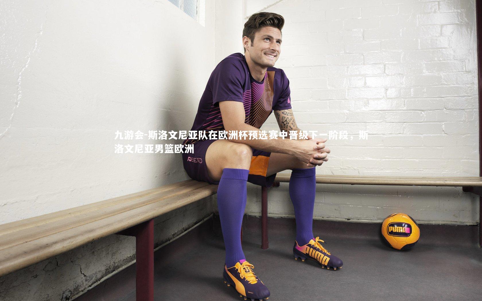 九游会-斯洛文尼亚队在欧洲杯预选赛中晋级下一阶段，斯洛文尼亚男篮欧洲