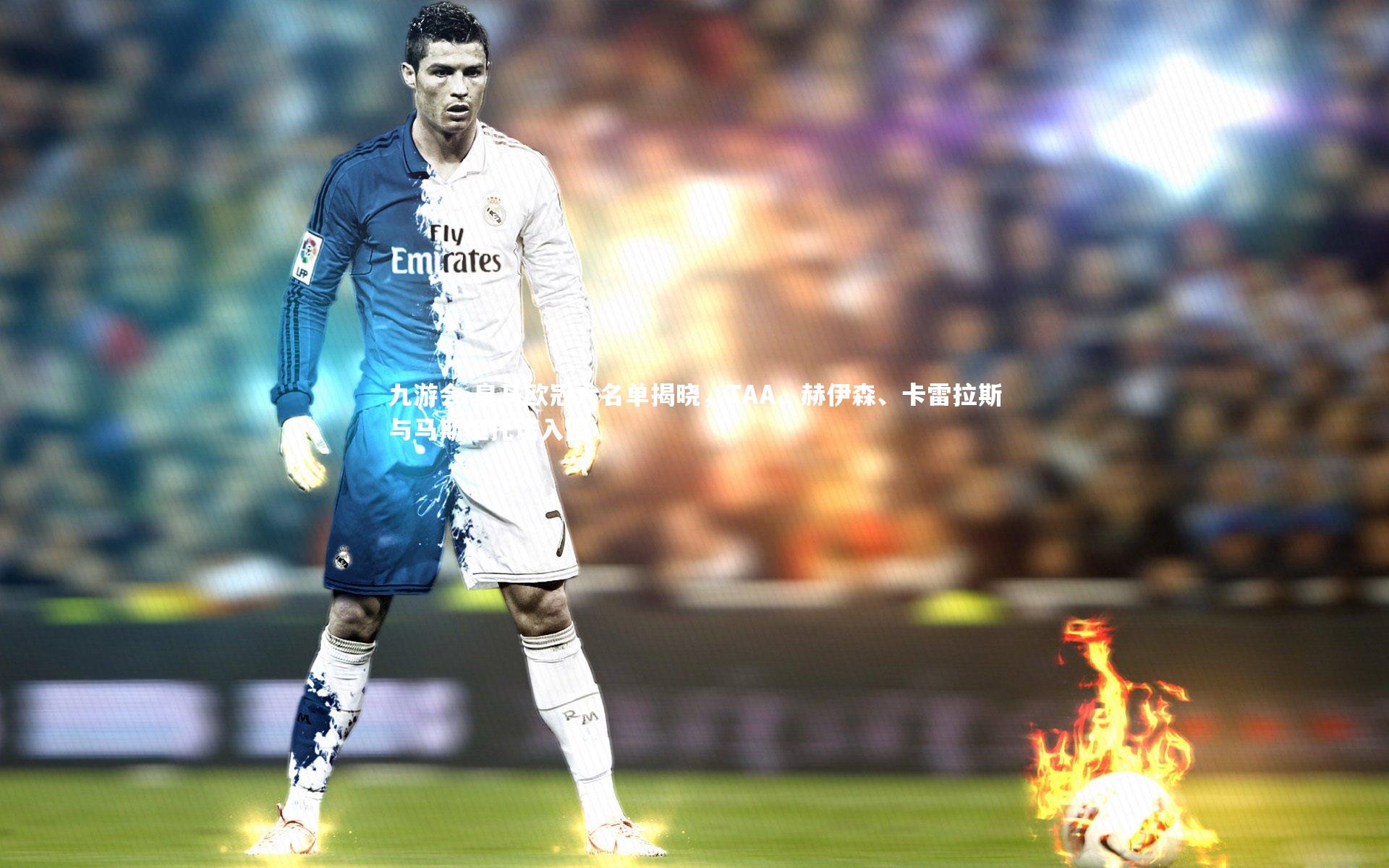 皇马欧冠大名单揭晓，TAA、赫伊森、卡雷拉斯与马斯坦托诺入围